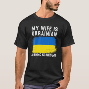 My Wife Is Oekrainian Nothing Scares Me Ukraine Pr T-shirt