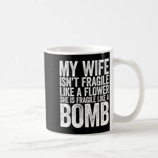 My Wife Isn't Fragile Like A Flower She Is Like A  Koffiemok (Rechts)