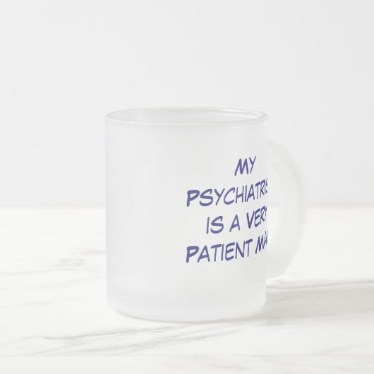 MyPsychiatristis is een zeer geduldig Man, Mijn Ps Matglas Koffiemok (Voorkant rechts)