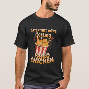 Na dit gaan we gefrituurde kip fastfood eten F T-shirt