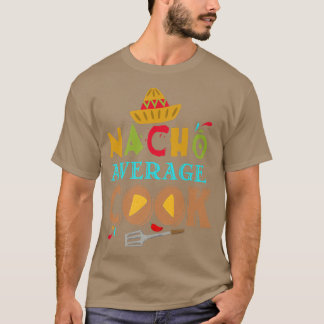 Nacho Average Cook Funny Cooking Gifts Cooking Fun T-shirt