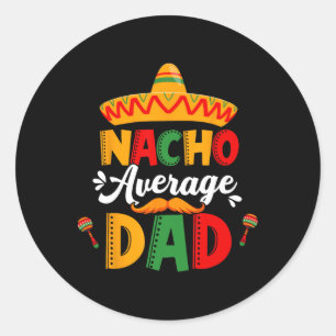 Nacho Average Dad Cinco De Mayo Mexican Matching F Ronde Sticker