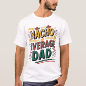 Nacho Average Dad’ - Fun & Vibrant T-shirt (Voorkant)