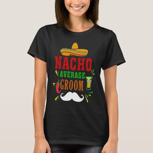Nacho Average Groom  Nacho  Mexican Wedding Fiesta T-shirt (Voorkant)
