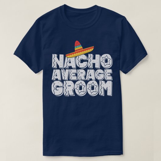 Nacho Average Groom Wedding and Bachelor Party Fie T-shirt (Design voorkant)