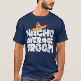 Nacho Average Groom Wedding and Bachelor Party Fie T-shirt