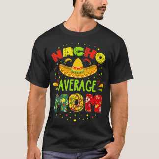 Nacho Average MOM Cinco De Mayo Mexican Fiesta   1 T-shirt