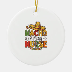 Nacho Average Nurse Cinco De Mayo Shirt Design_1 Keramisch Ornament
