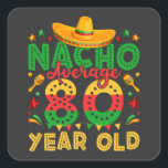 Nacho Gemiddeld 80 Jaar Oud Cinco de Mayo Vierkante Sticker<br><div class="desc">Nacho Gemiddeld 80 Jaar Oud Cinco de Mayo 80e Verjaardag Grappig Crew Grafisch ontwerp Gift Square Stickers Classic Collectie.</div>
