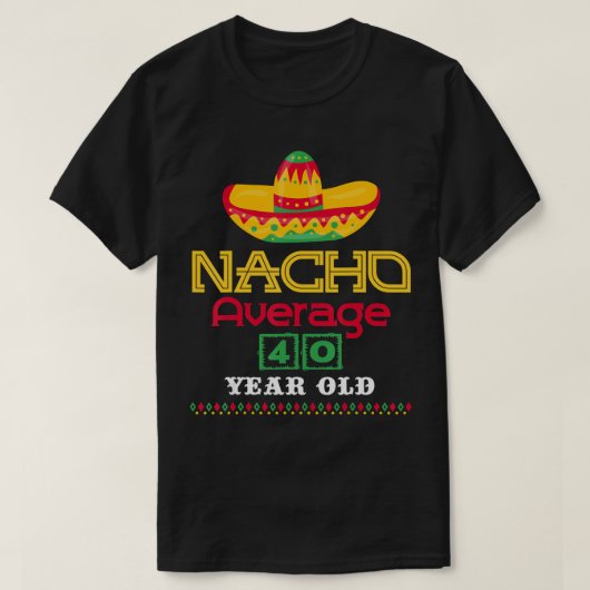 Nacho gemiddelde 40 jaar oude Cinco de Mayo 40th B T-shirt (Design voorkant)