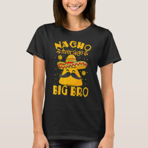 Nacho Gemiddelde Big Bro Brother Sibling Cinco de  T-shirt