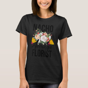 Nacho gemiddelde bloemist tuinman botanische tuini t-shirt