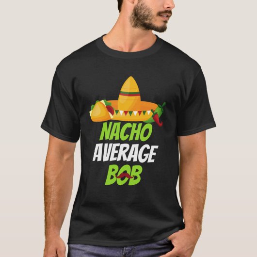 Nacho Gemiddelde Bob voor het vieren van Cinco de  T-shirt (Voorkant)