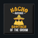 Nacho gemiddelde broer van de bruidegom Funny Groo Magneet<br><div class="desc">Nacho gemiddelde broer van de bruidegom grappige bruidegom's broer</div>