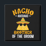 Nacho gemiddelde broer van de bruidegom Funny Groo Magneet<br><div class="desc">Nacho gemiddelde broer van de bruidegom grappige bruidegom's broer</div>
