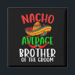 Nacho gemiddelde broer van de bruidegom grappig Ci Magneet<br><div class="desc">Nacho gemiddelde broer van de bruidegom grappige Cinco de Mayo</div>