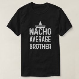Nacho gemiddelde Brother shirt Funny Bro Gezegde G
