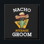 Nacho Gemiddelde bruidegom Trouwplezier Toekomstig Magneet<br><div class="desc">Nacho Gemiddelde Bruidegom Wedding Fun Future Husband Cinco de Mayo 1</div>