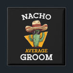 Nacho Gemiddelde bruidegom Trouwplezier Toekomstig Magneet<br><div class="desc">Nacho Gemiddelde Bruidegom Wedding Fun Future Husband Cinco de Mayo 1</div>
