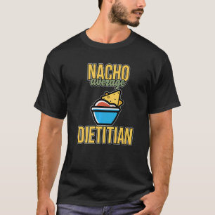 Nacho Gemiddelde Dietitian Nutritionist Dieetransp T-shirt