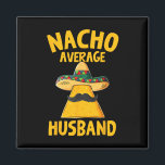 Nacho Gemiddelde Echtgenoot Grappige Bruidegom Tro Magneet<br><div class="desc">Nacho Gemiddelde Man Grappige Bruidegom Trouwen Cinco de Mayo</div>