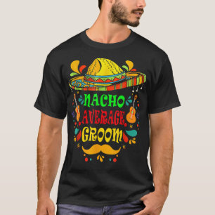 nacho gemiddelde Groom Cinco de Mayo Wedding sombr T-shirt