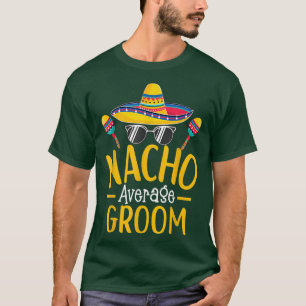 Nacho Gemiddelde Groom Humor Hilarious Groom Gezeg T-shirt
