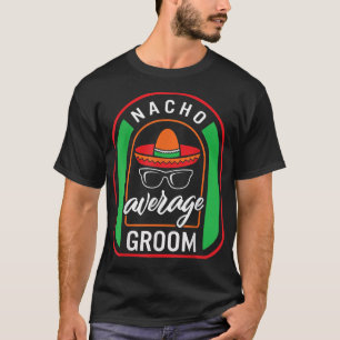 Nacho Gemiddelde Groom Meican Fiesta Taco Sombrero T-shirt