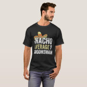 Nacho Gemiddelde Groomsmen, Funny Bachelor Grooms  T-shirt (Voorkant volledig)