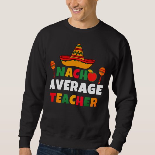 Nacho Gemiddelde leraar Funny Cinco de Mayo leraar Trui (Voorkant)