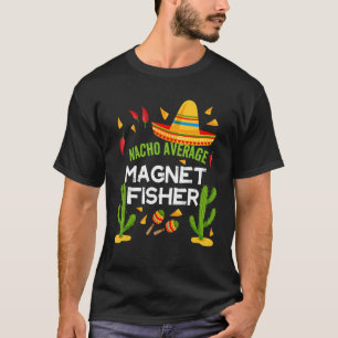 Nacho Gemiddelde Magneet Visser Cinco De Mayo T-shirt