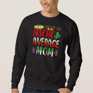 Nacho Gemiddelde mam Cinco de Mayo Mexican Traditi Trui