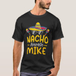 Nacho Gemiddelde MIKE Funny Birthday Personalized  T-shirt<br><div class="desc">Nacho Gemiddelde MIKE Funny Birthday Persoonlijke naam</div>