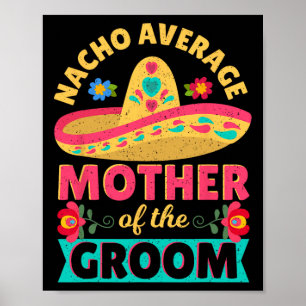 Nacho Gemiddelde Moeder Van De Bruidegom Cinco De  Poster