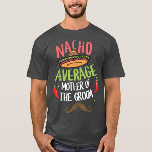 Nacho Gemiddelde Moeder van de Groom Meican Mustac T-shirt