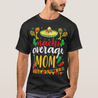 Nacho Gemiddelde MOM Cinco de Mayo Meican Traditio T-shirt