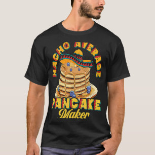 Nacho Gemiddelde Pannenkoekenmaker Bakken Maple Sy T-shirt
