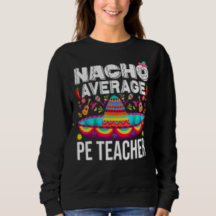 Nacho Gemiddelde Pe-leraar Cinco de Mayo Physical Trui