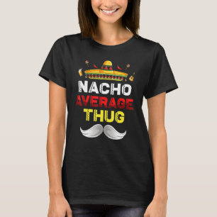 Nacho Gemiddelde Thug Funny Cinco De Mayo Mexican  T-shirt