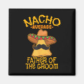 Nacho Gemiddelde vader van de bruidegom Bruiloft C Magneet (Voorkant)