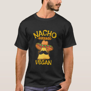 Nacho Gemiddelde Vegan Mexican Veganism Cinco de M T-shirt