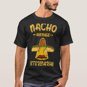 Nacho Gemiddelde Veterinaire Mexicaanse Dierenarts T-shirt