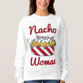 Nacho Not Your Woman Funny Nachos Food Sweatshirt (Voorkant)