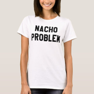 Nacho Problem T-shirt
