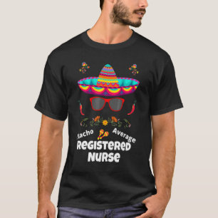 Nacho Uw Gemiddelde Geregistreerde Verpleegster Sa T-shirt