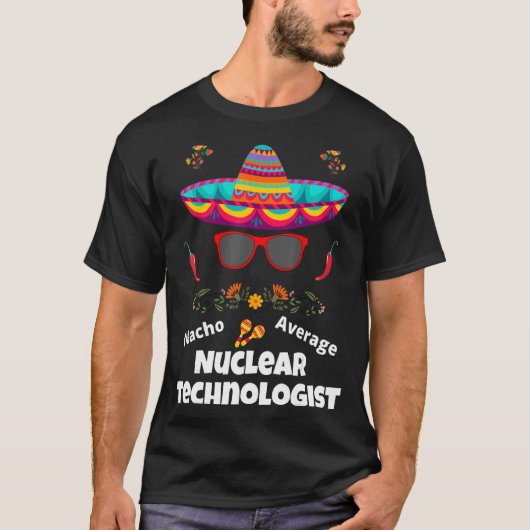 Nacho Uw gemiddelde nucleaire technoloog Sarcastis T-shirt (Voorkant)