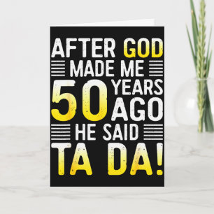 Nadat God Me 50 Jaar Geleden Maakte Zei Hij Ta Da  Kaart