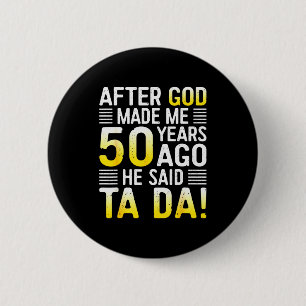 Nadat God Me 50 Jaar Geleden Maakte Zei Hij Ta Da Ronde Button 5,7 Cm