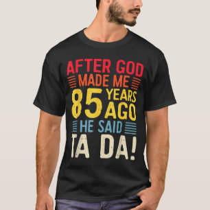 Nadat God Me 85 Jaar Geleden Maakte Zei Hij Ta Da T-shirt