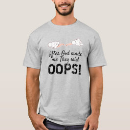 Nadat God mij gemaakt had zeiden ze "Oeps!" T-shirt